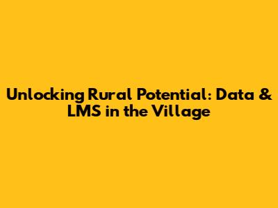 Unlocking Rural Potential: Data & LMS in the Village