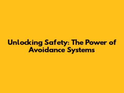 Unlocking Safety: The Power of Avoidance Systems