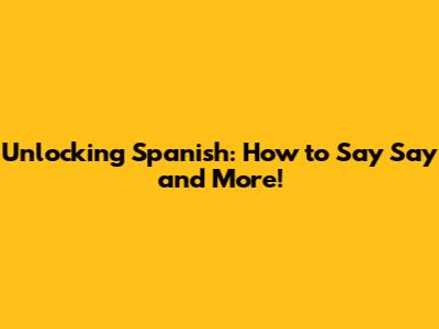 Unlocking Spanish: How to Say "Say" and More!