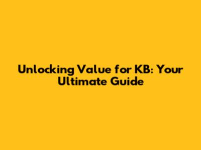 Unlocking Value for KB: Your Ultimate Guide