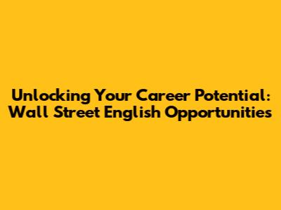 Unlocking Your Career Potential: Wall Street English Opportunities