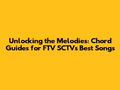 Unlocking the Melodies: Chord Guides for FTV SCTV's Best Songs