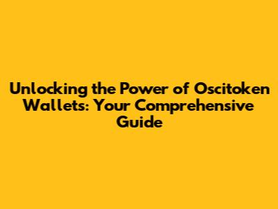Unlocking the Power of Oscitoken Wallets: Your Comprehensive Guide