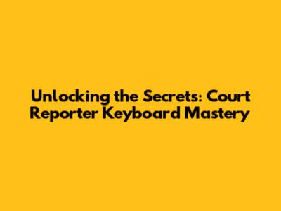 Unlocking the Secrets: Court Reporter Keyboard Mastery