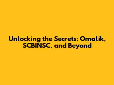 Unlocking the Secrets: Omalik, SCBINSC, and Beyond