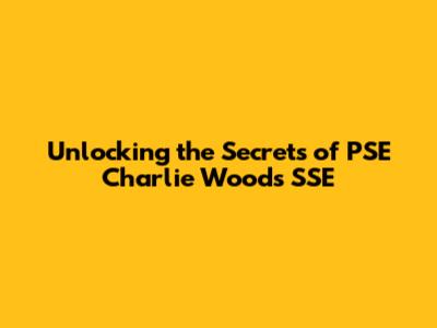 Unlocking the Secrets of PSE Charlie Woods SSE