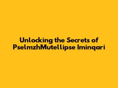 Unlocking the Secrets of PselmzhMutellipse Iminqari