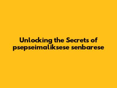 Unlocking the Secrets of psepseimaliksese senbarese