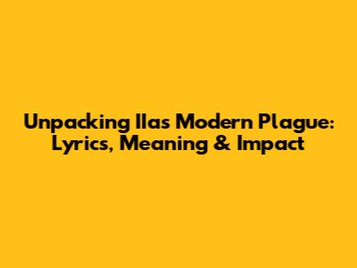 Unpacking IIa's 'Modern Plague': Lyrics, Meaning & Impact