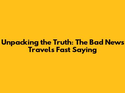 Unpacking the Truth: The 'Bad News Travels Fast' Saying