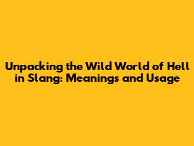Unpacking the Wild World of 'Hell' in Slang: Meanings and Usage