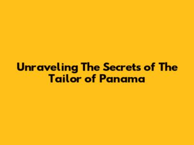 Unraveling The Secrets of 'The Tailor of Panama'