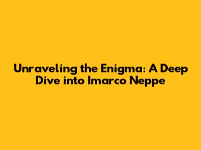 Unraveling the Enigma: A Deep Dive into Imarco Neppe