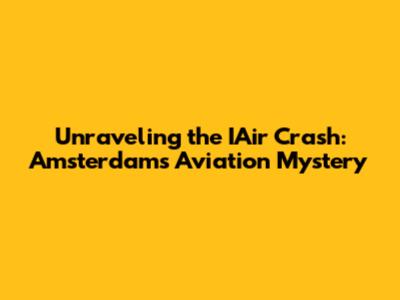 Unraveling the IAir Crash: Amsterdam's Aviation Mystery