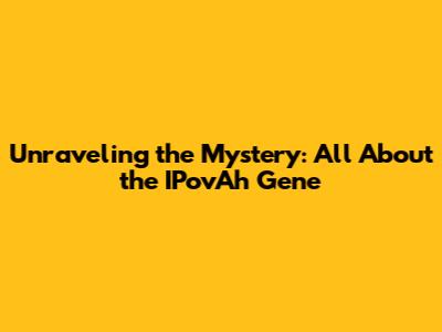 Unraveling the Mystery: All About the IPovAh Gene