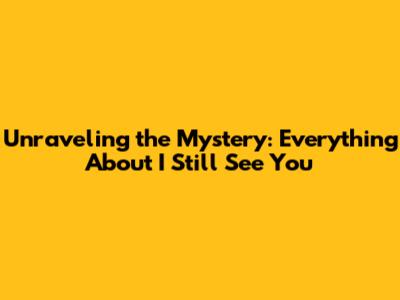 Unraveling the Mystery: Everything About *I Still See You*