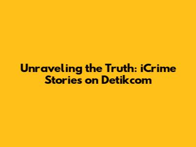 Unraveling the Truth: iCrime Stories on Detikcom