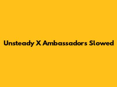 Unsteady X Ambassadors Slowed