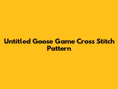 Untitled Goose Game Cross Stitch Pattern