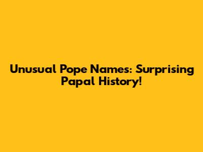 Unusual Pope Names: Surprising Papal History!