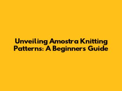 Unveiling Amostra Knitting Patterns: A Beginner's Guide