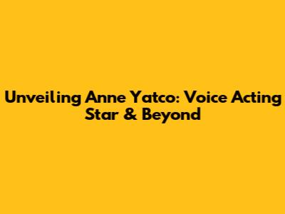 Unveiling Anne Yatco: Voice Acting Star & Beyond