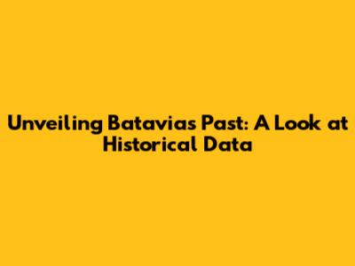 Unveiling Batavia's Past: A Look at Historical Data
