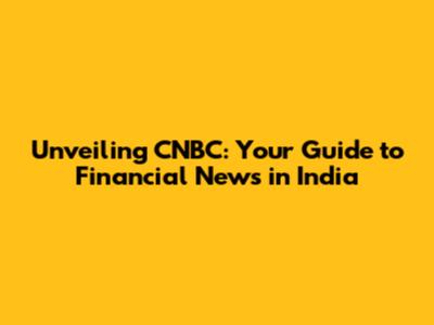 Unveiling CNBC: Your Guide to Financial News in India