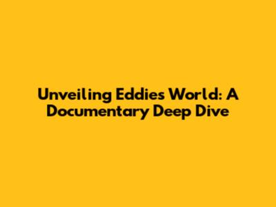 Unveiling Eddie's World: A Documentary Deep Dive