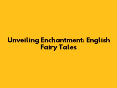 Unveiling Enchantment: English Fairy Tales