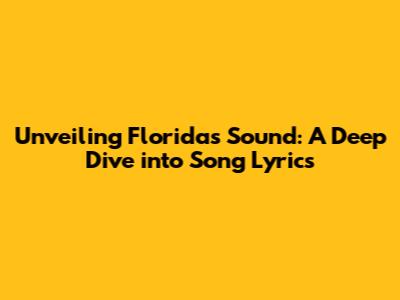 Unveiling Florida's Sound: A Deep Dive into Song Lyrics