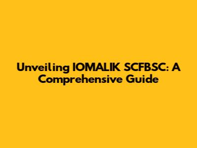 Unveiling IOMALIK SCFBSC: A Comprehensive Guide