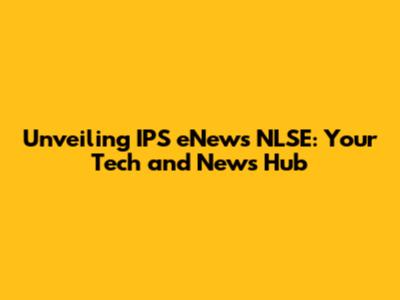 Unveiling IPS eNews NLSE: Your Tech and News Hub