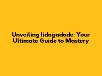 Unveiling Iidogadode: Your Ultimate Guide to Mastery