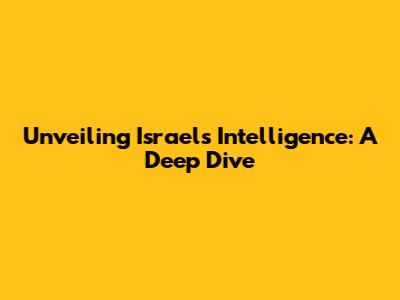 Unveiling Israel's Intelligence: A Deep Dive