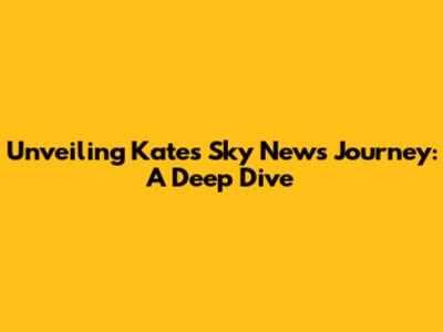 Unveiling Kate's Sky News Journey: A Deep Dive