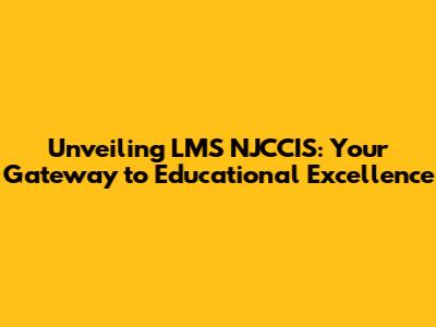 Unveiling LMS NJCCIS: Your Gateway to Educational Excellence