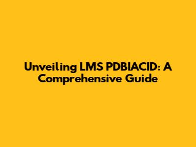 Unveiling LMS PDBIACID: A Comprehensive Guide