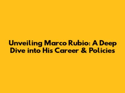 Unveiling Marco Rubio: A Deep Dive into His Career & Policies