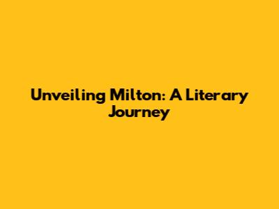 Unveiling Milton: A Literary Journey