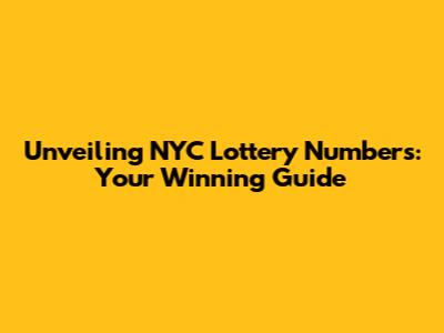 Unveiling NYC Lottery Numbers: Your Winning Guide