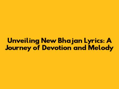 Unveiling New Bhajan Lyrics: A Journey of Devotion and Melody