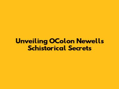 Unveiling O'Colon Newell's Schistorical Secrets