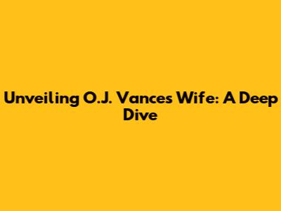 Unveiling O.J. Vance's Wife: A Deep Dive