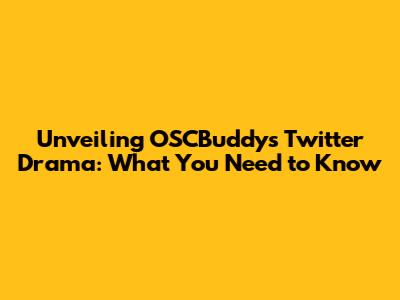 Unveiling OSCBuddy's Twitter Drama: What You Need to Know