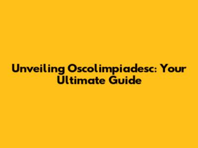 Unveiling Oscolimpiadesc: Your Ultimate Guide
