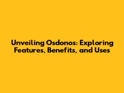 Unveiling Osdonos: Exploring Features, Benefits, and Uses