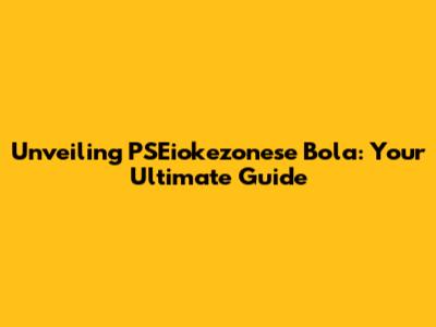 Unveiling PSEiokezonese Bola: Your Ultimate Guide