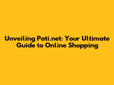 Unveiling Pati.net: Your Ultimate Guide to Online Shopping