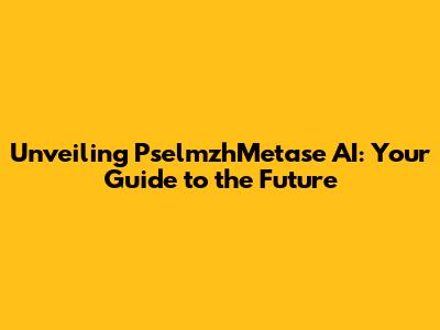 Unveiling PselmzhMetase AI: Your Guide to the Future